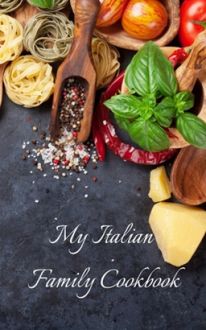 Könyv My Italian Family Cookbook: An easy way to create your very own Italian family cookbook with your favorite recipes, in a 5"x8" 100 writable pages, Andrew Serpe
