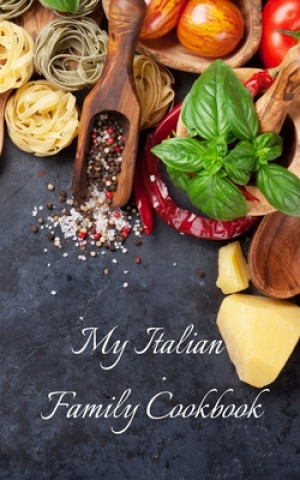 Carte My Italian Family Cookbook: An easy way to create your very own Italian family cookbook with your favorite recipes, in a 5"x8" 100 writable pages, Andrew Serpe