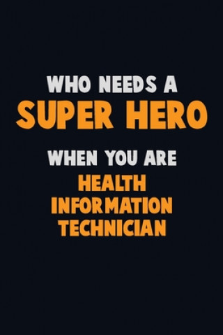 Könyv Who Need A SUPER HERO, When You Are Health Information Technician: 6X9 Career Pride 120 pages Writing Notebooks Emma Loren