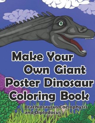 Książka Make Your Own Giant Poster Dinosaur Coloring Book, Brachiosaurus, Coelophysis and Diplodocus Dks Art