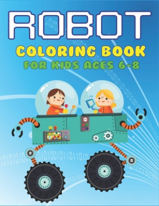 Carte Robot Coloring Book for Kids Ages 6-8: Explore, Fun with Learn and Grow, Robot Coloring Book for Kids (A Really Best Relaxing Colouring Book for Boys, Mahleen Press