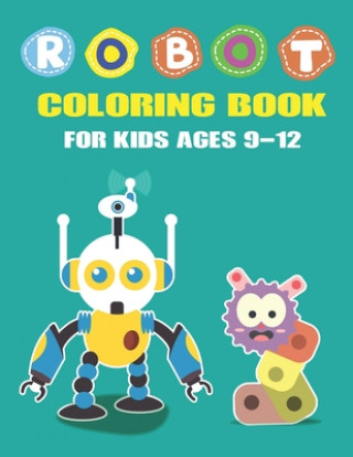 Carte Robot Coloring Book for Kids Ages 9-12: Explore, Fun with Learn and Grow, Robot Coloring Book for Kids (A Really Best Relaxing Coloring Book for Boys, Mahleen Press