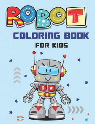 Carte Robot Coloring Book for Kids: Explore, Fun with Learn and Grow, Robot Coloring Book for Kids (A Really Best Relaxing Coloring Book for Boys, Robot, Mahleen Press