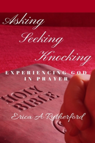 Knjiga Asking Seeking Knocking: Experiencing God In Prayer Erica Rutherford