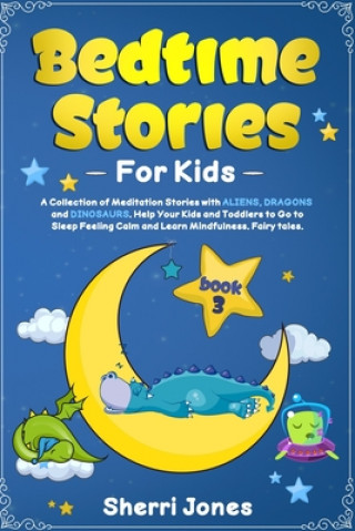 Kniha Bedtime Stories for Kids: : A Collection of Meditation Stories with ALIENS, DRAGONS and DINOSAURS. Help Your Kids and Toddlers to Go to Sleep Fe Sherri Jones