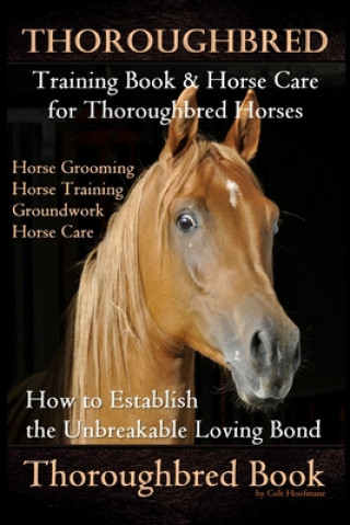 Kniha Thoroughbred Training Book & Horse Care for Thoroughbred Horses, Horse Grooming Horse Training, Groundwork, Horse Care, How to Establish the Unbreakab Colt Hoofmane