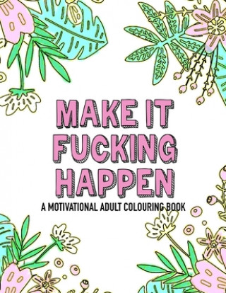 Книга Make it fucking happen A Motivational Adult Colouring Book: 25 designs to help you get your shit together Noodle Notebooks