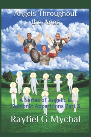 Carte Angels Throughout the Ages: A Series of Angelic & Demonic Apparitions Part 3 Rayfiel G. Mychal
