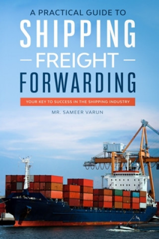 Könyv Practical guide to Shipping & Freight Forwarding Sameer Varun