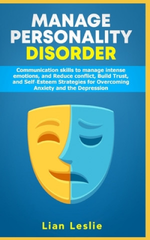 Kniha Manage Personality Disorder: Communication skills to manage intense emotions, and Reduce conflict, Build trust, and Self-esteem Strategies for Over Lian Leslie