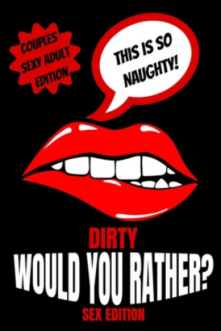 Könyv Dirty Would You Rather Sex Edition: Sex Gaming For Naughty Couples- Do You Know Me Game-Dirty Minds Adult Gift Ideas- Stocking Stuffer, Valentines And Play with Me Press