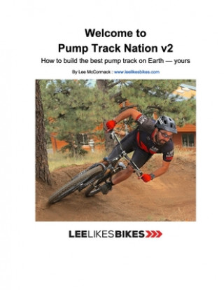 Книга Welcome to Pump Track Nation v2: How to build the best pump track on Earth - Yours Lee McCormack