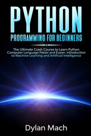 Book PYTHON Programming for Beginners: The Ultimate Crash Course to Learn Python Computer Language Faster and Easier. Introduction to Machine Learning and Dylan Mach