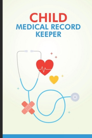 Kniha Child Medical Record Keeper: Doctor Visits Log Book For Newborn Baby, Health Record & Vaccination Tracker, Notebook For Parents, Moms, Dads Rocket Publishing