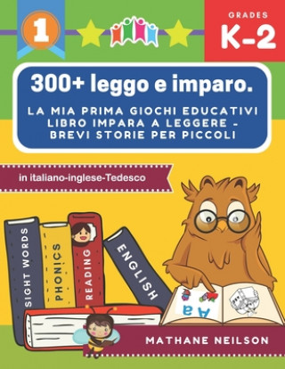 Książka 300+ leggo e imparo. la mia prima giochi educativi libro impara a leggere - Brevi storie per piccoli in italiano-inglese-Tedesco: Il gioco delle frasi Mathane Neilson