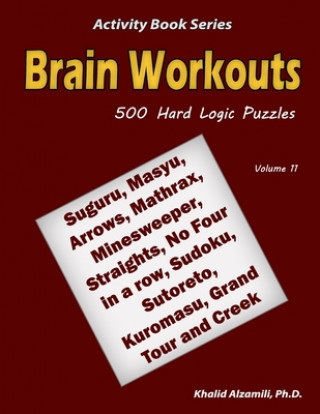 Könyv Brain Workouts: 500 Hard Logic Puzzles (Suguru, Masyu, Arrows, Mathrax, Minesweeper, Straights, No Four in a row, Sudoku, Sutoreto, Ku Khalid Alzamili