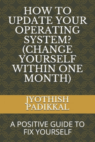 Kniha How to Update Your Operating System? (Change Yourself Within One Month): A Positive Guide to Fix Yourself Jyothish Padikkal