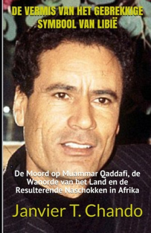 Könyv de Vermis Van Het Gebrekkige Symbool Van Libië: De Moord op Muammar Qaddafi, de Wanorde van het Land en de Resulterende Naschokken in Afrika Janvier Tchouteu