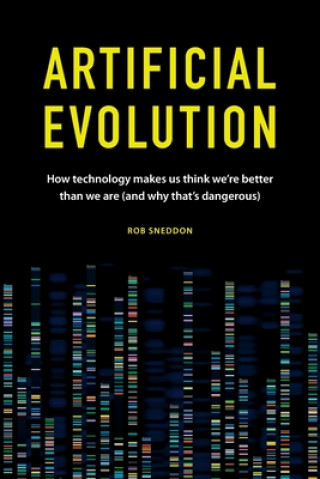 Buch Artificial Evolution: How technology makes us think we're better than we are (and why that's dangerous) Rob Sneddon