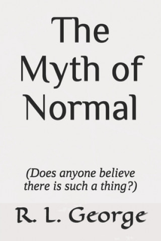 Carte The Myth of Normal (Does anyone believe there is such a thing?) R. L. George