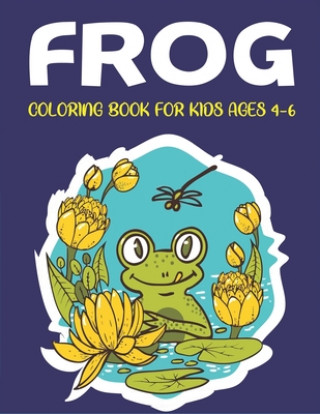 Knjiga Frog Coloring Book for Kids Ages 4-6: Delightful & Decorative Collection! Patterns of Frogs & Toads For Children's (40 beautiful illustrations Pages f Mahleen Press