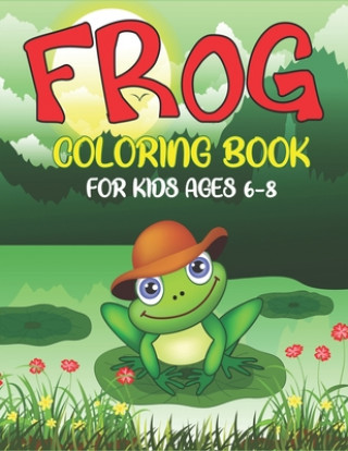 Knjiga Frog Coloring Book for Kids Ages 6-8: Delightful & Decorative Collection! Patterns of Frogs & Toads For Children's (40 beautiful illustrations Pages f Mahleen Press