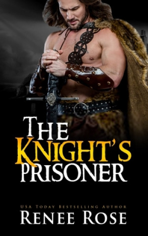 Kniha The Knight's Prisoner: A Medieval Romance Renee Rose