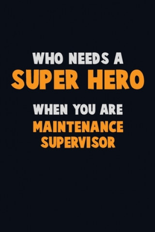 Carte Who Need A SUPER HERO, When You Are Maintenance Supervisor: 6X9 Career Pride 120 pages Writing Notebooks Emma Loren