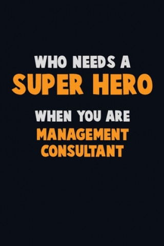 Książka Who Need A SUPER HERO, When You Are Management Consultant: 6X9 Career Pride 120 pages Writing Notebooks Emma Loren