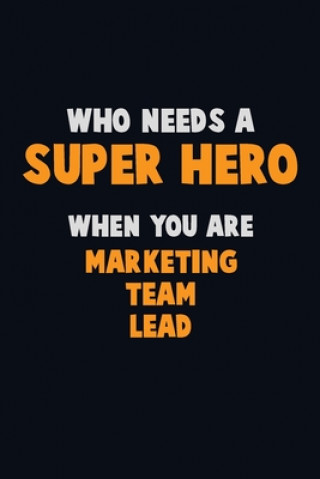 Kniha Who Need A SUPER HERO, When You Are Marketing Team Lead: 6X9 Career Pride 120 pages Writing Notebooks Emma Loren