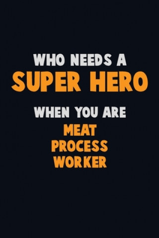 Carte Who Need A SUPER HERO, When You Are Meat Process Worker: 6X9 Career Pride 120 pages Writing Notebooks Emma Loren