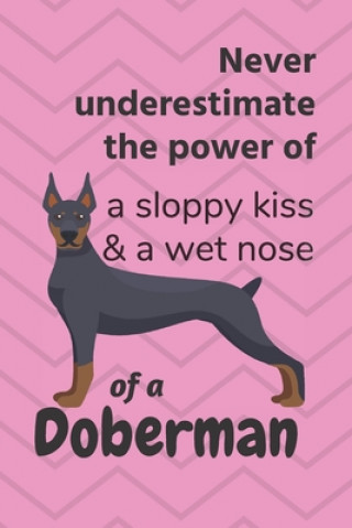 Könyv Never underestimate the power of a sloppy kiss & a wet nose of a Doberman: For Doberman Dog Fans Wowpooch Blog