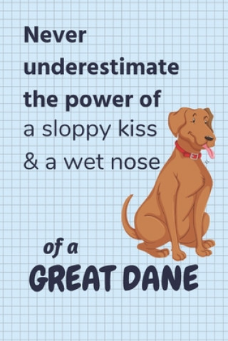 Könyv Never underestimate the power of a sloppy kiss & a wet nose of a Great Dane: For Great Dane Puppy Fans Wowpooch Blog