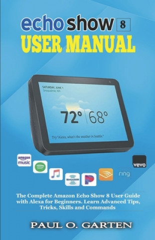 Kniha Echo Show 8 User Manual: The Complete Amazon Echo Show 8 User Guide with Alexa for Beginners Paul O. Garten