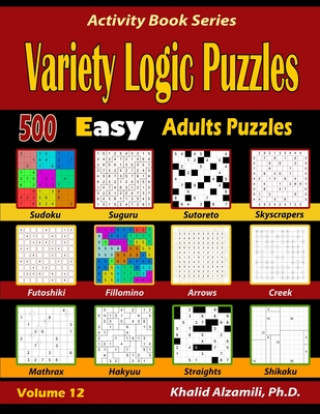 Könyv Variety Logic Puzzles: 500 Easy Adults Puzzles (Suguru, Futoshiki, Arrows, Mathrax, Hakyuu, Straights, Fillomino, Sudoku, Sutoreto, Skyscrape Khalid Alzamili