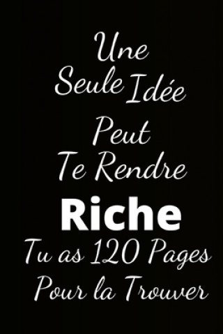 Kniha une seule idée peut te rendre riche: Tu as 120 Pages pour la trouver Humourdecalecale Publishing