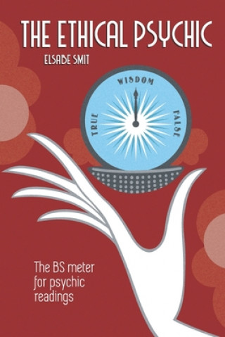 Kniha The Ethical Psychic: The BS Meter for Psychic Readings Elsabe Smit