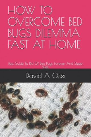 Carte How to Overcome Bed Bugs Dilemma Fast at Home: Best Guide To Rid Of Bed Bugs Forever And Sleep Well David a. Osei