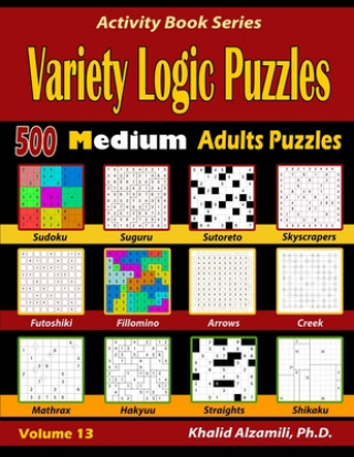 Book Variety Logic Puzzles: 500 Medium Adults Puzzles (Suguru, Futoshiki, Arrows, Mathrax, Hakyuu, Straights, Fillomino, Sudoku, Sutoreto, Skyscra Khalid Alzamili