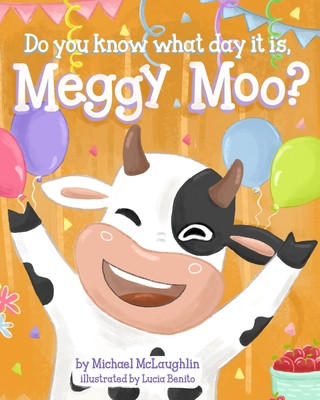 Kniha Do You Know What Day It Is, Meggy Moo?: A Very Happy Birthday Lucia Benito