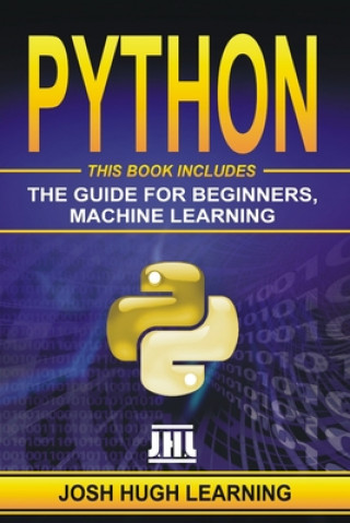Knjiga Python: This Book Includes: The Guide for Beginners, Machine Learning Josh Hugh Learning