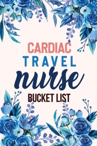 Kniha Cardiac Travel Nurse Bucket List: Bucket List for Record Your Nurselife Adventures Goals Travels and Dreams, Retirement Gift Idea for Cardiac Travel N Voloxx Studio