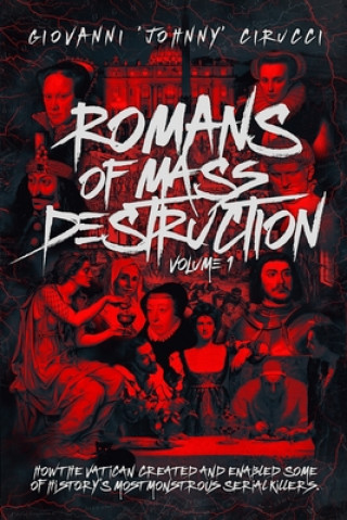 Книга Romans of Mass Destruction: How the Vatican created and enabled some of history's most monstrous serial killers. Giovanni Augustino Cirucci