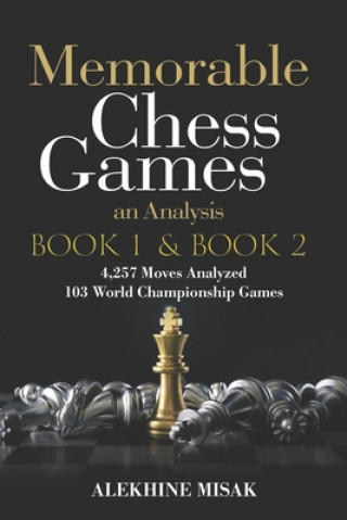 Könyv Memorable Chess Games: Book 1 & 2 - An Analysis 4,257 Moves Analyzed 103 World Class Matches Chess for Beginners Intermediate & Experts World Alekhine Misak