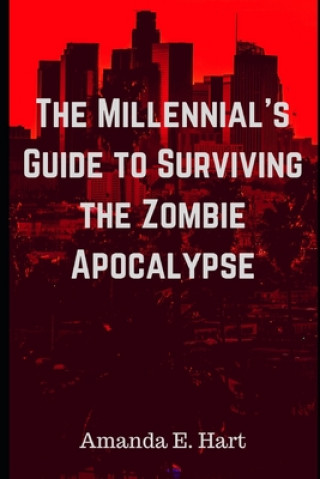 Könyv The Millennial's Guide to Surviving the Zombie Apocalypse Amanda E. Hart