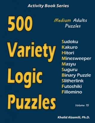 Książka 500 Variety Logic Puzzles: 500 Medium Adults Puzzles (Sudoku, Kakuro, Hitori, Minesweeper, Masyu, Suguru, Binary Puzzle, Slitherlink, Futoshiki, Khalid Alzamili