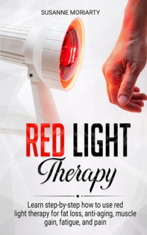 Könyv Red light therapy: Learn step-by-step how to use red light therapy for fat loss, anti-aging, muscle gain, fatigue, and pain. Susanne Moriarty