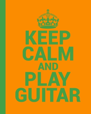 Carte Keep Calm and Play Guitar. A Guitar Tab Book for Guitarists: Conveniently sized at 8" x 10". 200 Pages. Notebooks for Musicians