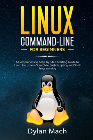 Könyv LINUX Command-Line for Beginners: A Comprehensive Step-by-Step Starting Guide to Learn Linux from Scratch to Bash Scripting and Shell Programming Dylan Mach