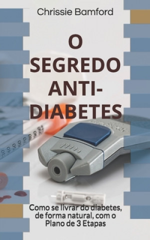 Carte O Segredo Anti-Diabetes: Como se livrar do diabetes, de forma natural, com o Plano de 3 Etapas Chrissie Bamford